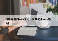 网络平台的seo优化（网站优化seo是什么）